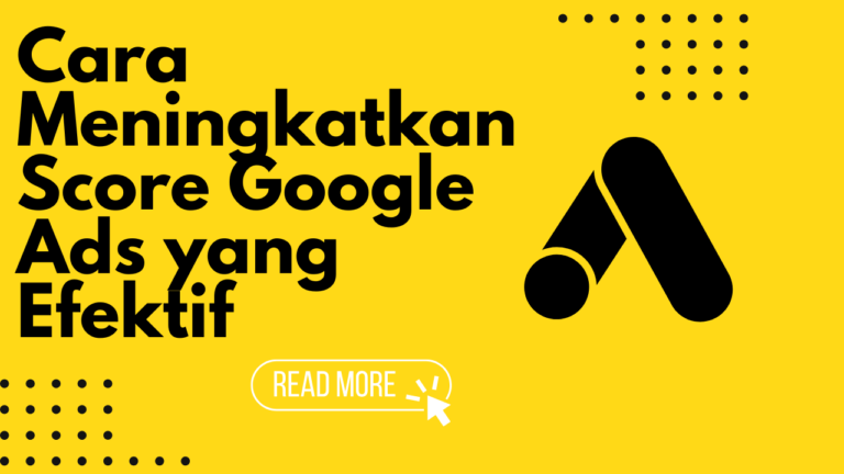 Cara Meningkatkan Score Google Ads yang Efektif