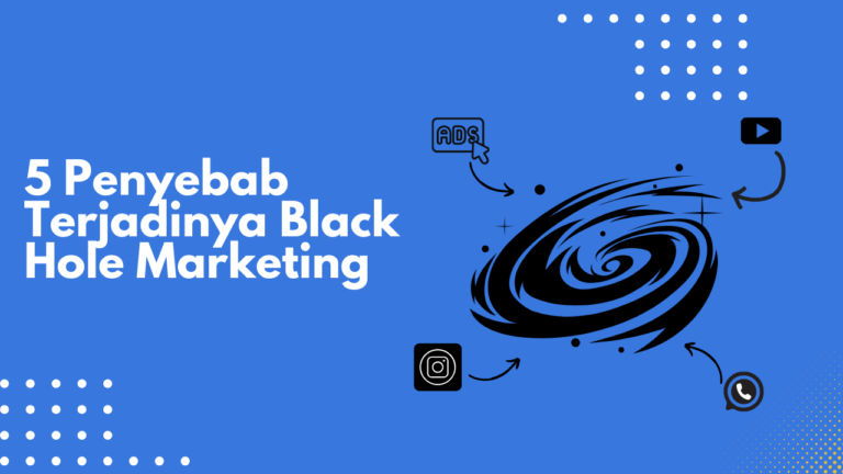 Definisi dan 5 Penyebab-Terjadinya Black Hole Marketing yang Wajib Dihindari