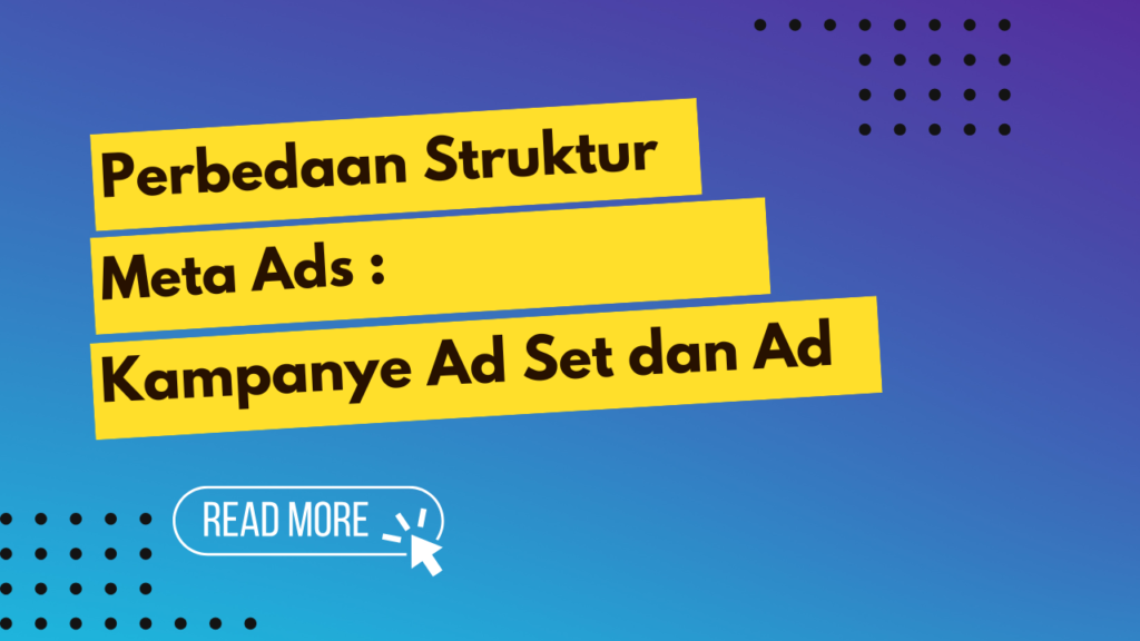 Perbedaan Struktur Meta Ads Kampanye Ad Set dan Ad